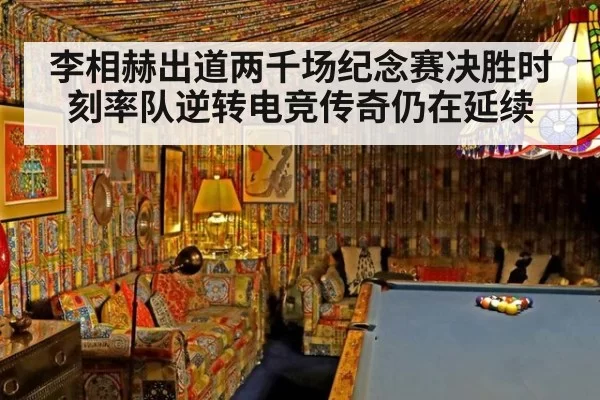 李相赫出道两千场纪念赛决胜时刻率队逆转电竞传奇仍在延续